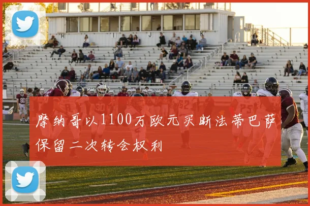 摩纳哥以1100万欧元买断法蒂巴萨保留二次转会权利